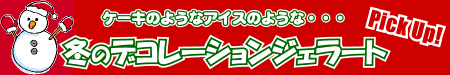 ケーキのようなアイスのような・・・　冬のデコレーションジェラート